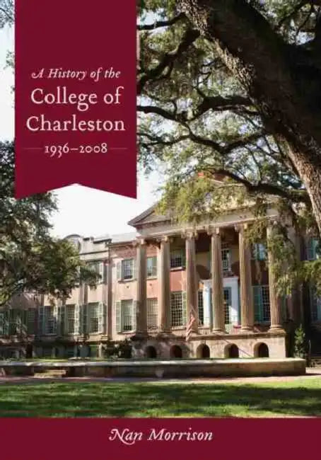 A History of the College of Charleston, 1936-2008 by Nan Morrison