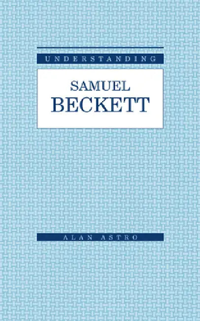 Understanding Samuel Beckett by Alan Astro