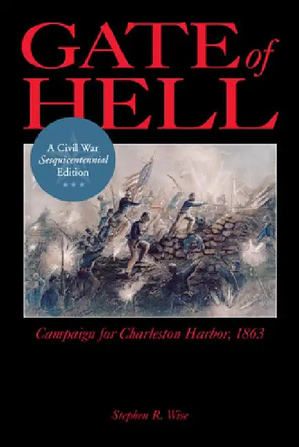 Gate of Hell: Campaign for Charleston Harbor, 1863 by Stephen R. Wise
