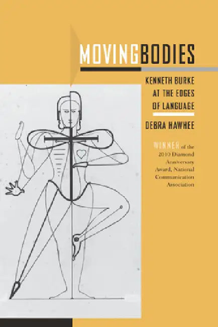 Moving Bodies: Kenneth Burke at the Edges of Language by Debra Hawhee