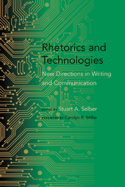 Rhetorics and Technologies: New Directions in Writing and Communication by Stuart A. Selber, Carolyn R. Miller