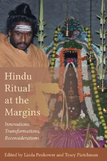 Hindu Ritual at the Margins: Innovations, Transformations, Reconsiderations by Linda Penkower, Tracy Pintchman