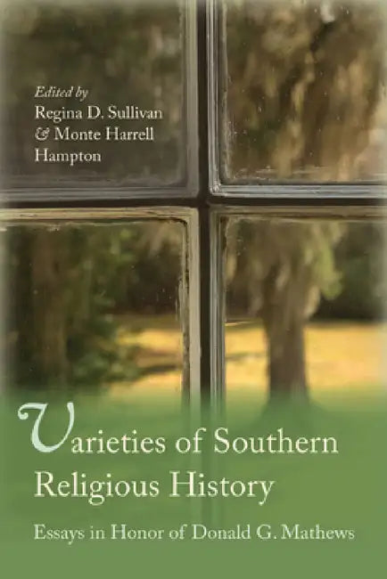 Varieties of Southern Religious History: Essays in Honor of Donald G. Mathews by Regina Sullivan, Monte Hampton