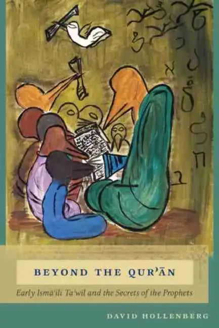 Beyond the Qur'an: Early Isma'ili Ta'wil and the Secrets of the Prophets by David Hollenberg