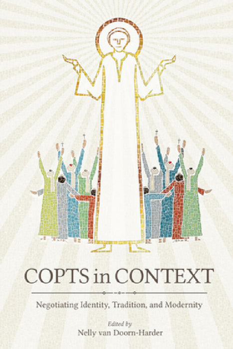 Copts in Context: Negotiating Identity, Tradition, and Modernity by Nelly Van Doorn-Harder