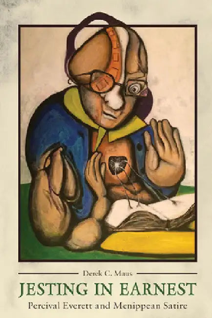 Jesting in Earnest: Percival Everett and Menippean Satire by Derek C. Maus