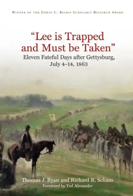 "Lee Is Trapped and Must Be Taken: Eleven Fateful Days After Gettysburg, July 4-14, 1863 by Thomas J. Ryan, Richard R. Schaus