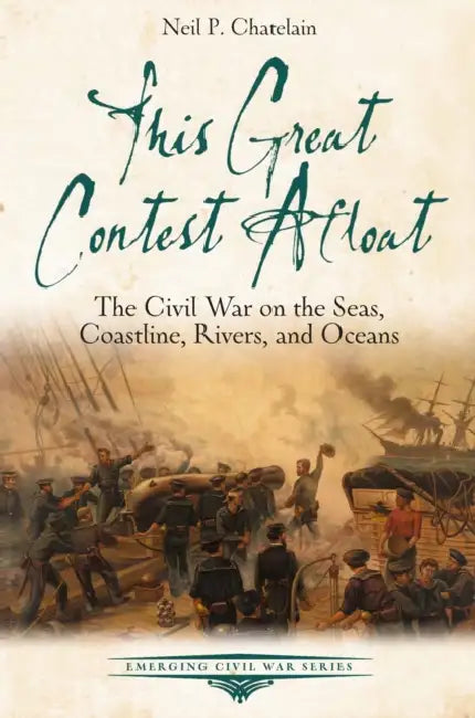This Great Contest Afloat: The Civil War on the Seas, Coastline, Rivers, and Oceans by Neil P. Chatelain