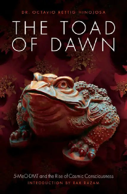 The Toad of Dawn: 5-Meo-Dmt and the Rising of Cosmic Consciousness by Octavio Rettig Hinojosa