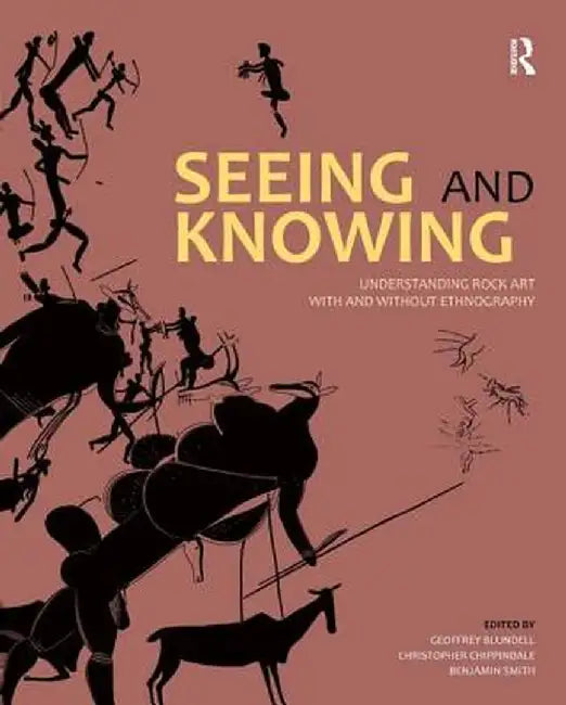 Seeing and Knowing: Understanding Rock Art with and Without Ethnography by Geoffrey Blundell