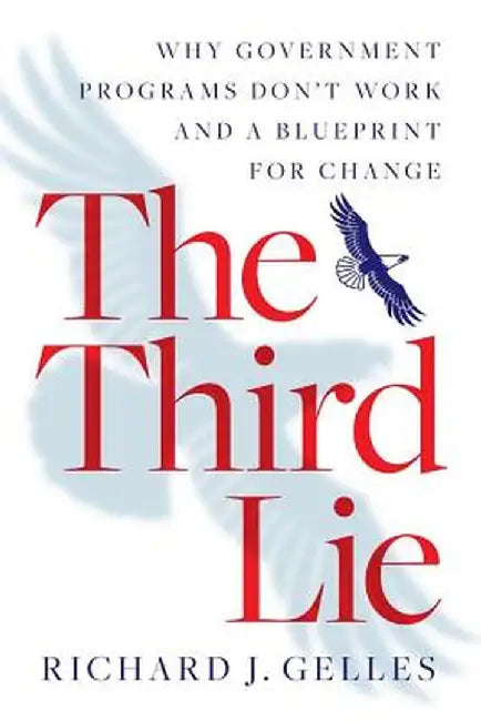 The Third Lie: Why Government Programs Don't Work--And a Blueprint for Change by Richard J Gelles