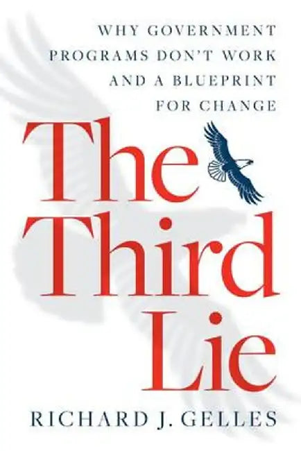 The Third Lie: Why Government Programs Don't Work--And a Blueprint for Change by Richard J Gelles