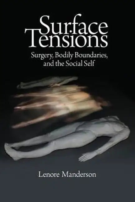 Surface Tensions: Surgery, Bodily Boundaries, and the Social Self by Lenore Manderson