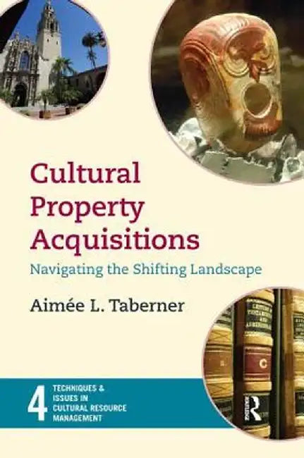 Cultural Property Acquisitions: Navigating the Shifting Landscape by Aimée L Taberner