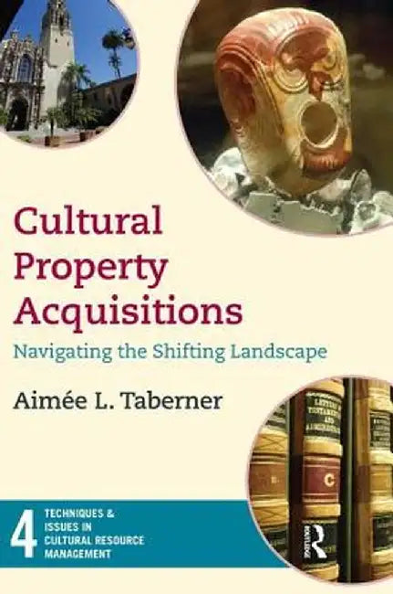 Cultural Property Acquisitions: Navigating the Shifting Landscape by Aimée L Taberner