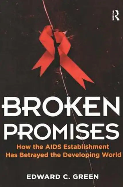 Broken Promises: How the AIDS Establishment Has Betrayed the Developing World by Edward C Green