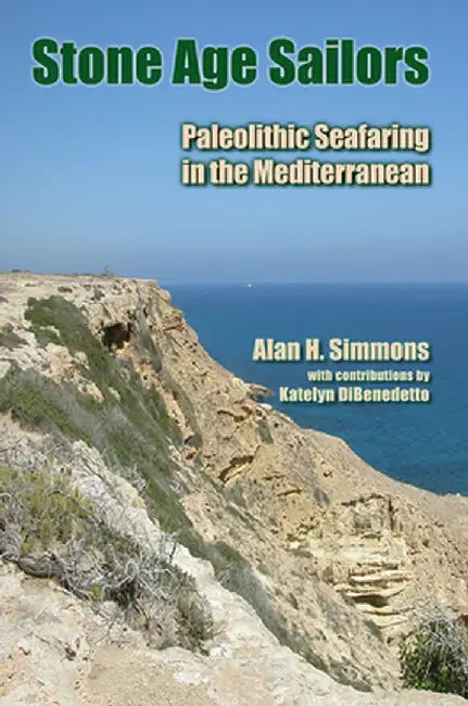 Stone Age Sailors: Paleolithic Seafaring in the Mediterranean by Alan H Simmons