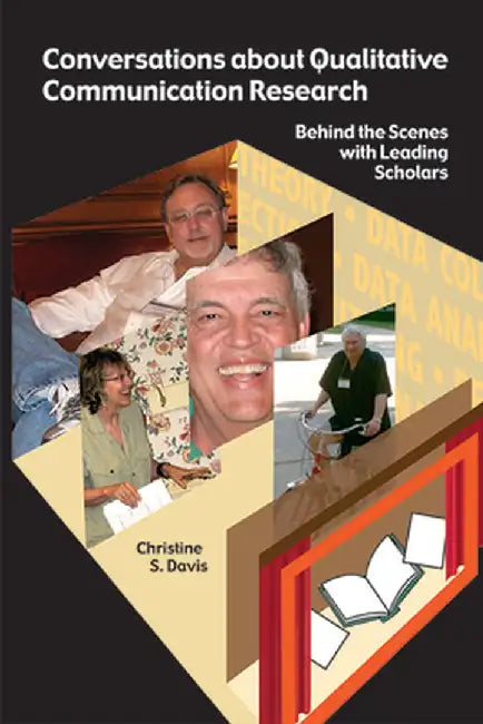 Conversations about Qualitative Communication Research: Behind the Scenes with Leading Scholars by Christine S Davis