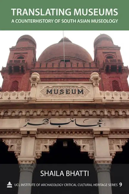 Translating Museums: A Counterhistory of South Asian Museology by Shaila Bhatti