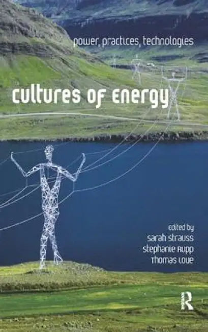 Cultures of Energy: Power, Practices, Technologies by Sarah Strauss