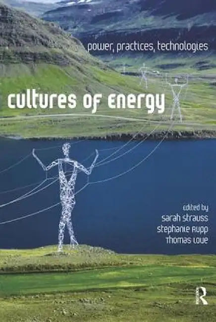 Cultures of Energy: Power, Practices, Technologies by Sarah Strauss