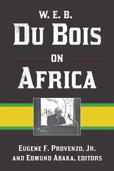 W. E. B. Du Bois on Africa by Eugene F Provenzo Jr