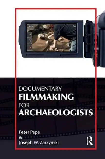 Documentary Filmmaking for Archaeologists by Peter J Pepe