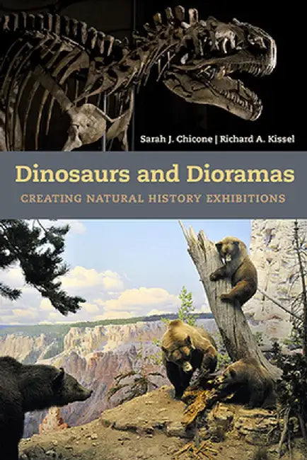 Dinosaurs and Dioramas: Creating Natural History Exhibitions by Sarah J Chicone