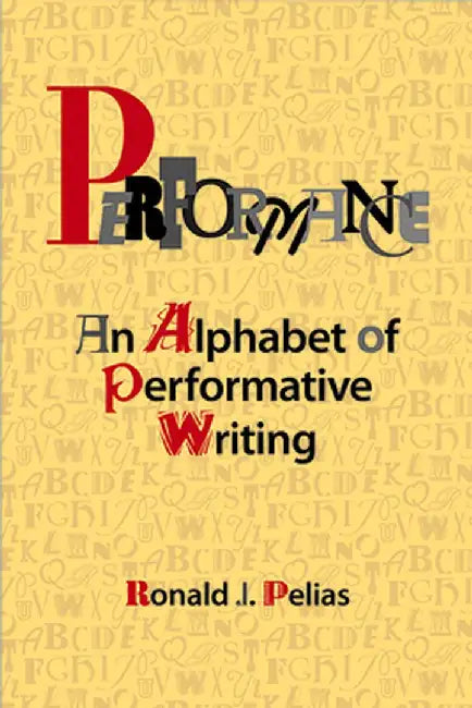Performance: An Alphabet of Performative Writing by Ronald J Pelias