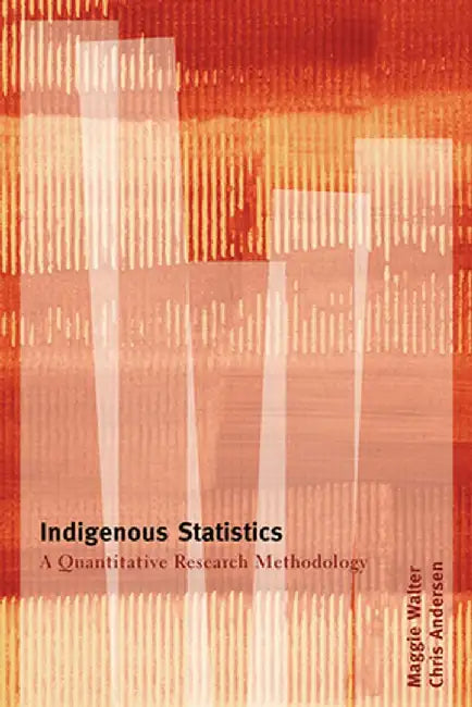 Indigenous Statistics: A Quantitative Research Methodology by Chris Andersen
