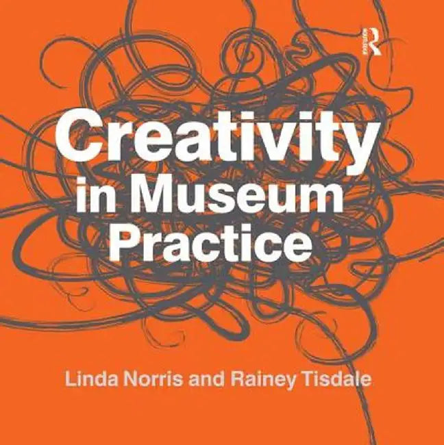 Creativity in Museum Practice by Linda Norris