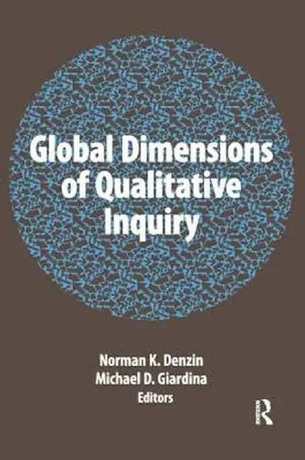 Global Dimensions of Qualitative Inquiry by Norman K Denzin