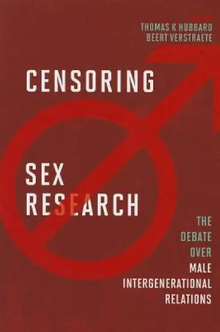 Censoring Sex Research: The Debate Over Male Intergenerational Relations by Thomas K Hubbard
