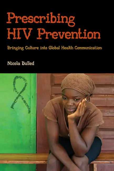 Prescribing HIV Prevention: Bringing Culture Into Global Health Communication by Nicola Bulled