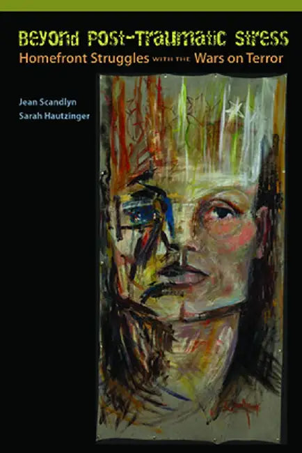 Beyond Post-Traumatic Stress: Homefront Struggles with the Wars on Terror by Sarah Hautzinger