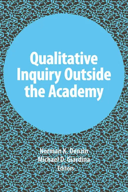 Qualitative Inquiry Outside the Academy by Norman K Denzin