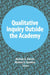 Qualitative Inquiry Outside the Academy by Norman K Denzin