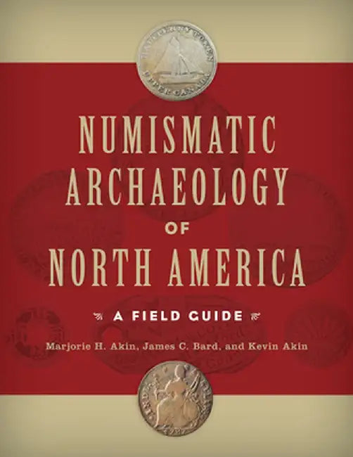 Numismatic Archaeology of North America: A Field Guide by Marjorie H. Akin