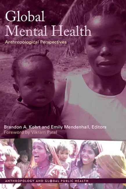 Global Mental Health: Anthropological Perspectives by Brandon A Kohrt