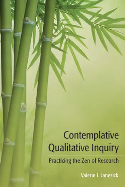 Contemplative Qualitative Inquiry: Practicing the Zen of Research by Valerie J Janesick