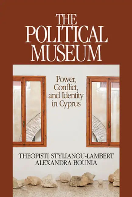 The Political Museum: Power, Conflict, and Identity in Cyprus by Theopi Stylianou-Lambert