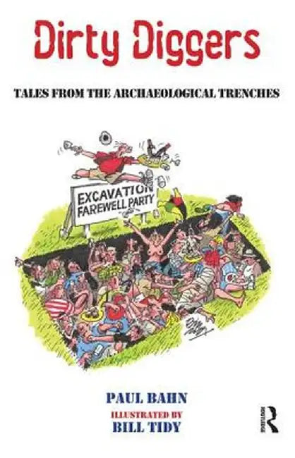 Dirty Diggers: Tales from the Archaeological Trenches by Paul Bahn