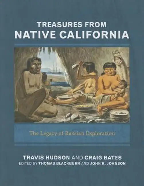 Treasures from Native California: The Legacy of Russian Exploration by Travis Hudson