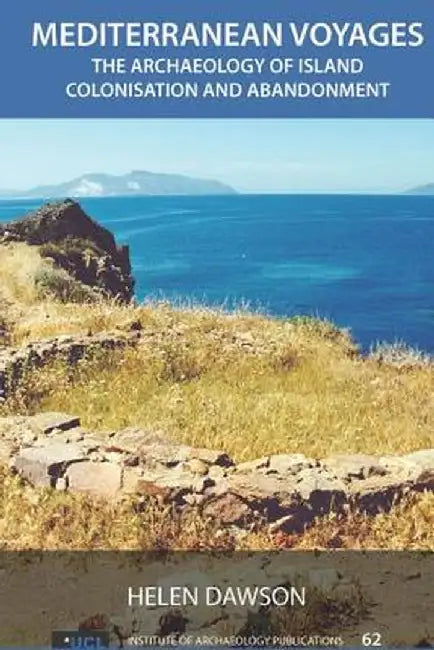 Mediterranean Voyages: The Archaeology of Island Colonisation and Abandonment by Helen Dawson