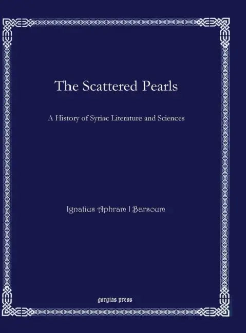The Scattered Pearls by Ignatius Aphram I. Barsoum