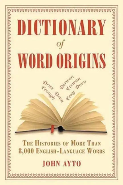 Dictionary of Word Origins: The Histories of More Than 8,000 English-Language Words by John Ayto