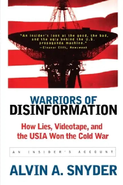 Warriors of Disinformation: How Lies, Videotape, and the USIA Won the Cold War by Alvin A. Snyder