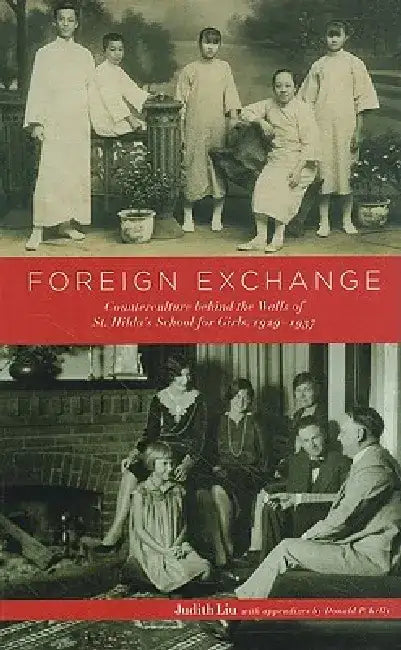 Foreign Exchange: Counterculture Behind the Walls of St. Hilda's School for Girls, 1929-1937 by Judith Liu