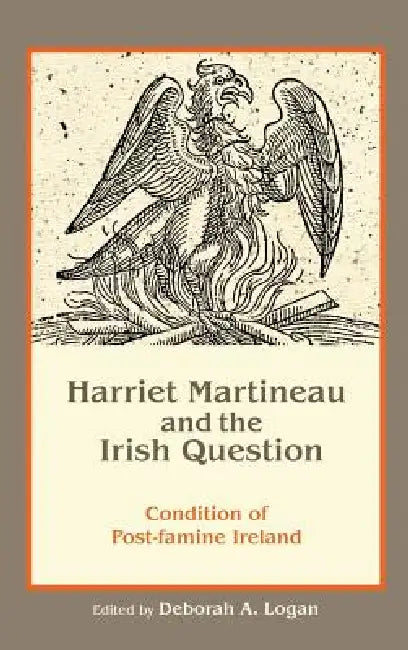 Harriet Martineau and the Irish Question: Condition of Post-famine Ireland by Deborah Anna Logan