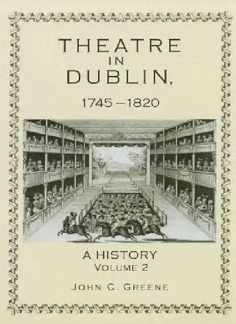 Theatre in Dublin, 1745-1820: A History by John C. Greene